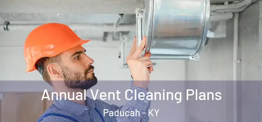 Annual Vent Cleaning Plans Paducah - KY