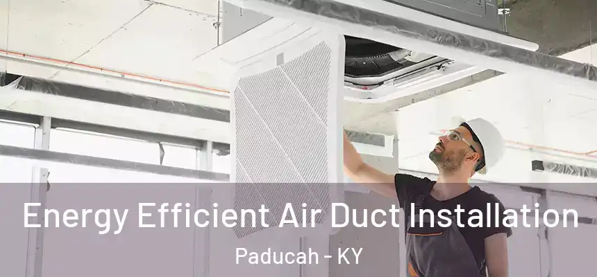 Energy Efficient Air Duct Installation Paducah - KY