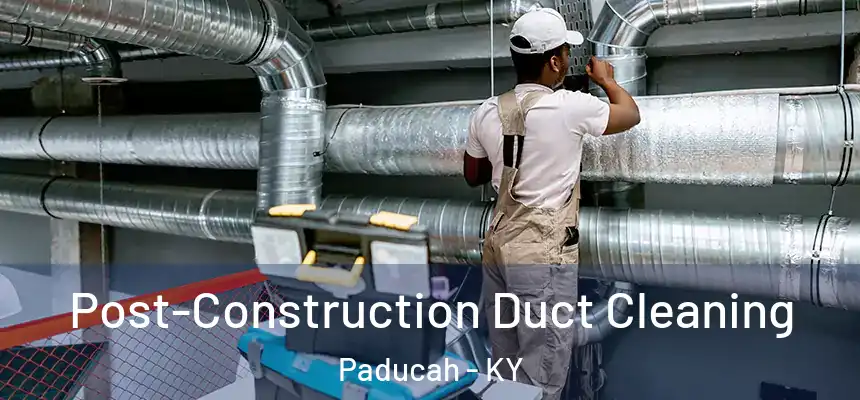  Post-Construction Duct Cleaning Paducah - KY